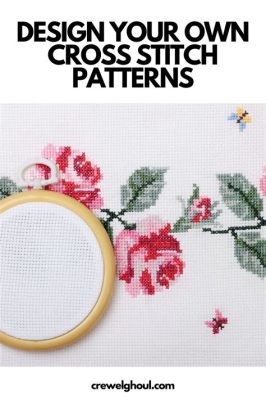 how to make your own embroidery designs and explore the intricate art of cross-stitching